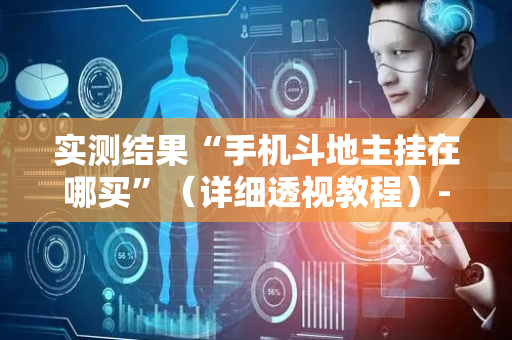 实测结果“手机斗地主挂在哪买”（详细透视教程）-哔哩哔哩
