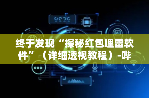 终于发现“探秘红包埋雷软件”（详细透视教程）-哔哩哔哩