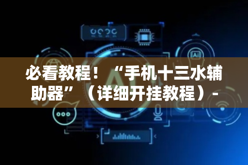 必看教程！“手机十三水辅助器”（详细开挂教程）-哔哩哔哩