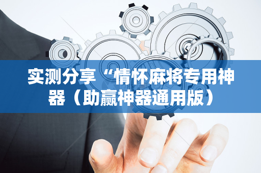 实测分享“情怀麻将专用神器（助赢神器通用版）