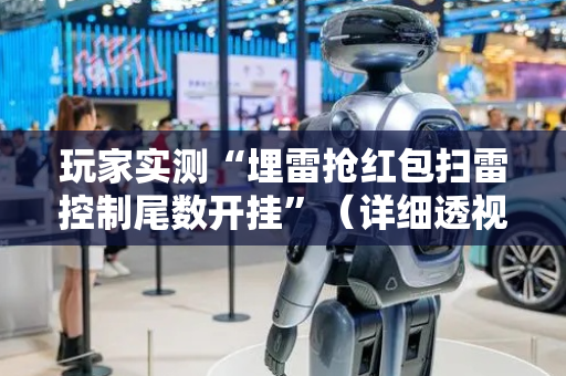 玩家实测“埋雷抢红包扫雷控制尾数开挂”（详细透视教程）-哔哩哔哩