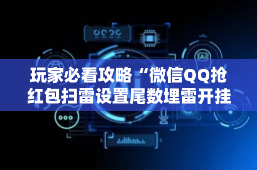 玩家必看攻略“微信QQ抢红包扫雷设置尾数埋雷开挂”（详细透视教程）-哔哩哔哩