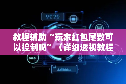 教程辅助“玩家红包尾数可以控制吗”（详细透视教程）-哔哩哔哩
