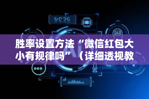 胜率设置方法“微信红包大小有规律吗”（详细透视教程）-哔哩哔哩