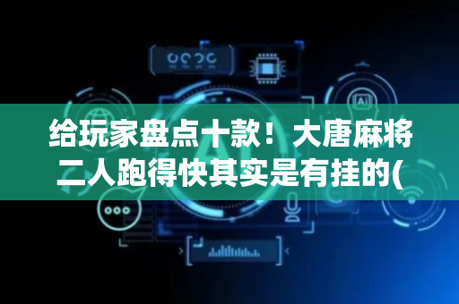 给玩家盘点十款！大唐麻将二人跑得快其实是有挂的(高手讲解技术)