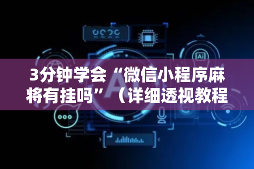 3分钟学会“微信小程序麻将有挂吗”（详细透视教程）-哔哩哔哩