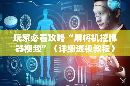 玩家必看攻略“麻将机控牌器视频”（详细透视教程）-哔哩哔哩