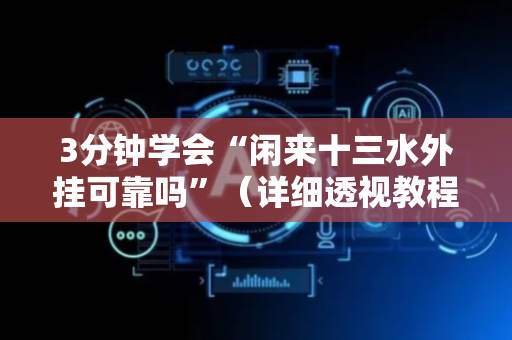 3分钟学会“闲来十三水外挂可靠吗”（详细透视教程）-哔哩哔哩