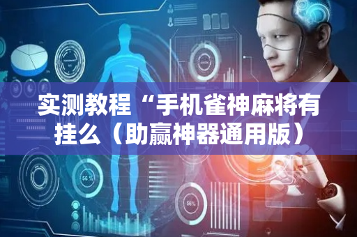 实测教程“手机雀神麻将有挂么（助赢神器通用版）