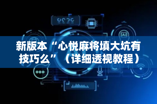 新版本“心悦麻将填大坑有技巧么”（详细透视教程）-哔哩哔哩