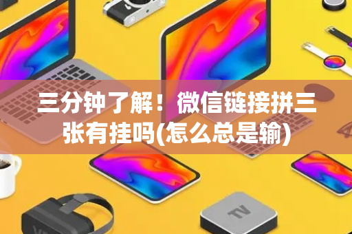 三分钟了解！微信链接拼三张有挂吗(怎么总是输)