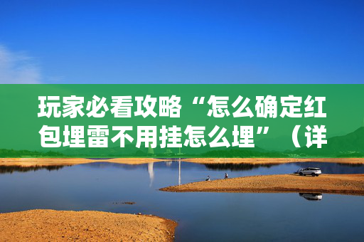 玩家必看攻略“怎么确定红包埋雷不用挂怎么埋”（详细透视教程）-哔哩哔哩
