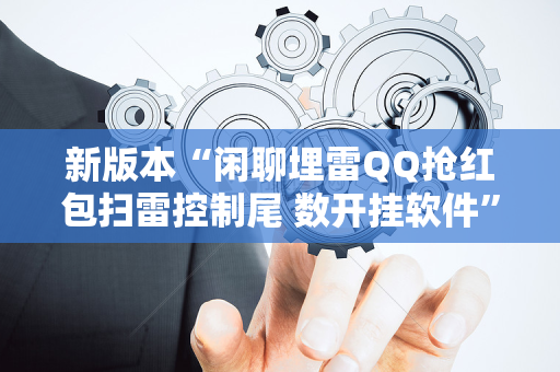 新版本“闲聊埋雷QQ抢红包扫雷控制尾 数开挂软件”（详细透视教程）-哔哩哔哩