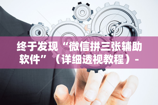 终于发现“微信拼三张辅助软件”（详细透视教程）-哔哩哔哩