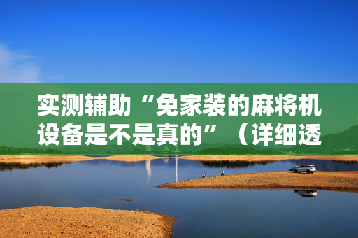 实测辅助“免家装的麻将机设备是不是真的”（详细透视教程）-哔哩哔哩