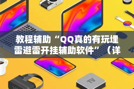 教程辅助“QQ真的有玩埋雷避雷开挂辅助软件”（详细透视教程）-哔哩哔哩