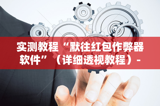 实测教程“默往红包作弊器软件”（详细透视教程）-哔哩哔哩