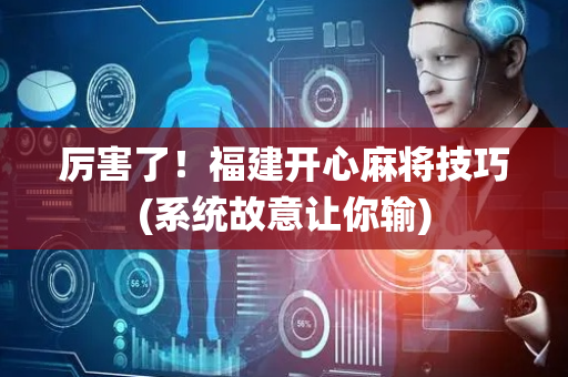 厉害了！福建开心麻将技巧(系统故意让你输)