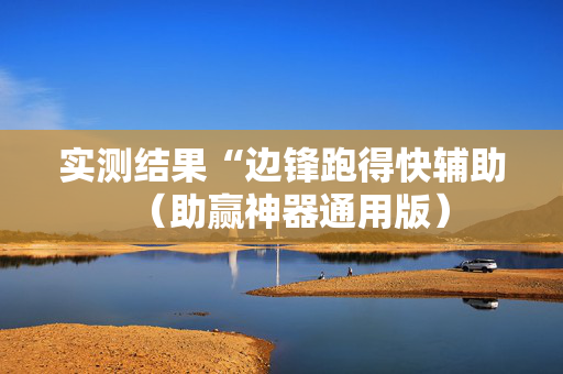 实测结果“边锋跑得快辅助（助赢神器通用版）