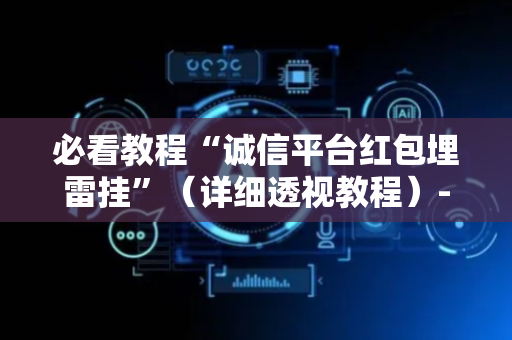 必看教程“诚信平台红包埋雷挂”（详细透视教程）-哔哩哔哩