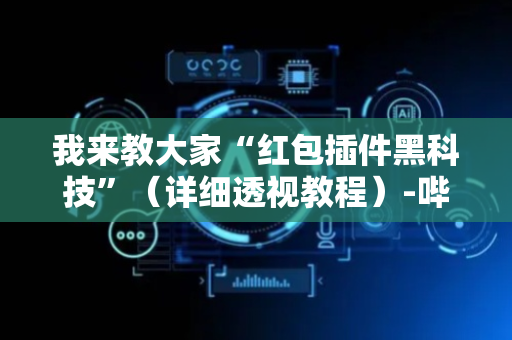 我来教大家“红包插件黑科技”（详细透视教程）-哔哩哔哩