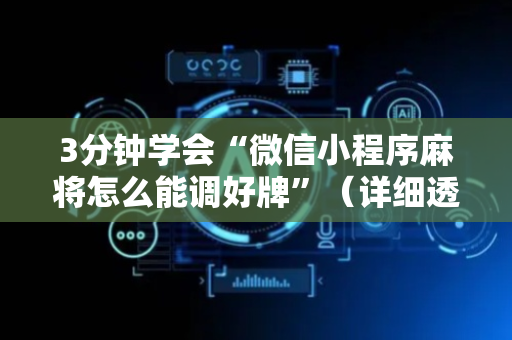 3分钟学会“微信小程序麻将怎么能调好牌”（详细透视教程）-哔哩哔哩