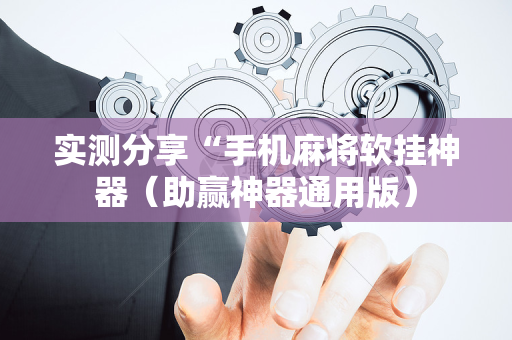 实测分享“手机麻将软挂神器（助赢神器通用版）