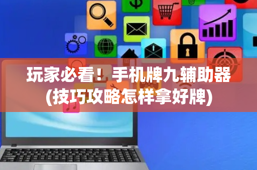玩家必看！手机牌九辅助器(技巧攻略怎样拿好牌)