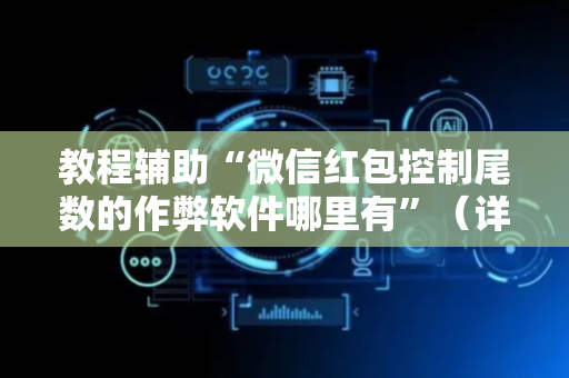 教程辅助“微信红包控制尾数的作弊软件哪里有”（详细透视教程）-哔哩哔哩