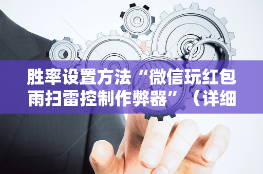 胜率设置方法“微信玩红包雨扫雷控制作弊器”（详细透视教程）-哔哩哔哩