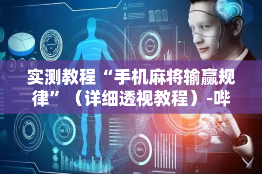 实测教程“手机麻将输赢规律”（详细透视教程）-哔哩哔哩