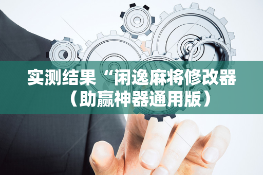 实测结果“闲逸麻将修改器（助赢神器通用版）