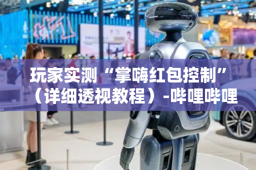 玩家实测“掌嗨红包控制”（详细透视教程）-哔哩哔哩