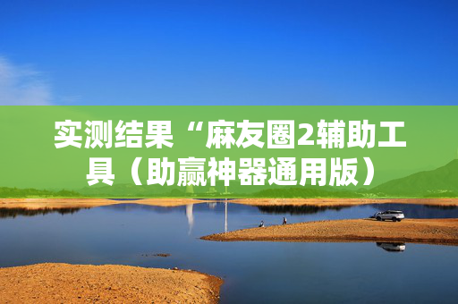 实测结果“麻友圈2辅助工具（助赢神器通用版）