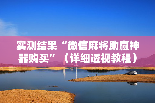 实测结果“微信麻将助赢神器购买”（详细透视教程）-哔哩哔哩