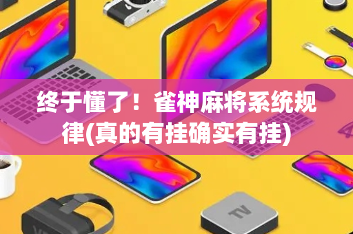终于懂了！雀神麻将系统规律(真的有挂确实有挂)