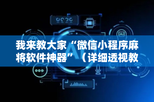 我来教大家“微信小程序麻将软件神器”（详细透视教程）-哔哩哔哩