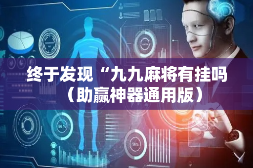 终于发现“九九麻将有挂吗（助赢神器通用版）