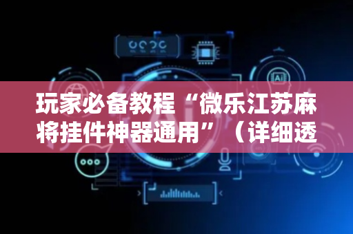 玩家必备教程“微乐江苏麻将挂件神器通用”（详细透视教程）-哔哩哔哩