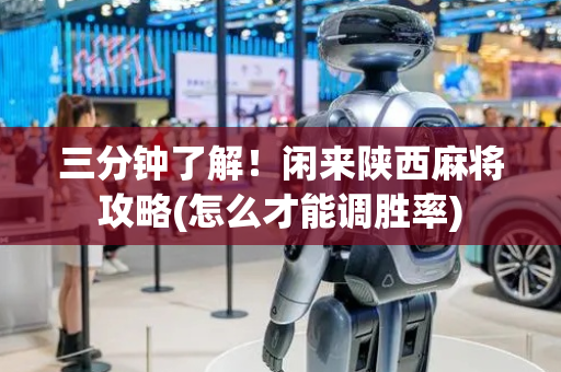 三分钟了解！闲来陕西麻将攻略(怎么才能调胜率)
