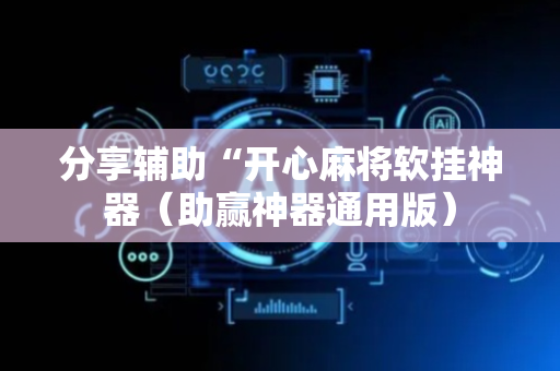 分享辅助“开心麻将软挂神器（助赢神器通用版）