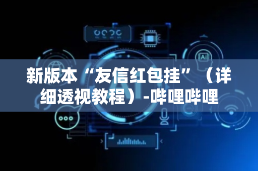 新版本“友信红包挂”（详细透视教程）-哔哩哔哩