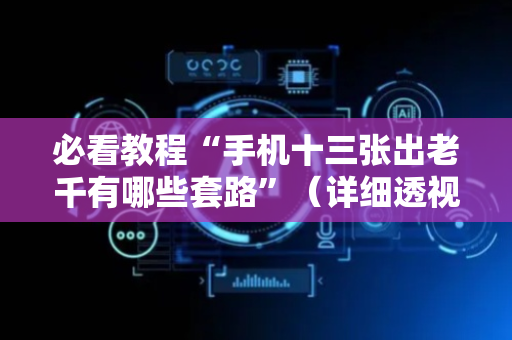 必看教程“手机十三张出老千有哪些套路”（详细透视教程）-哔哩哔哩