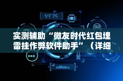 实测辅助“微友时代红包埋雷挂作弊软件助手”（详细透视教程）-哔哩哔哩