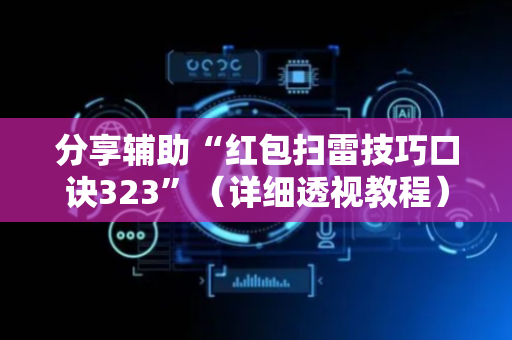 分享辅助“红包扫雷技巧口诀323”（详细透视教程）-哔哩哔哩