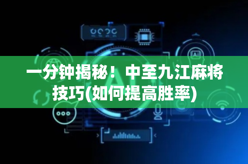 一分钟揭秘！中至九江麻将技巧(如何提高胜率)