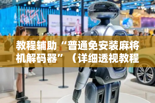 教程辅助“普通免安装麻将机解码器”（详细透视教程）-哔哩哔哩