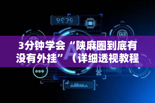 3分钟学会“陕麻圈到底有没有外挂”（详细透视教程）-哔哩哔哩