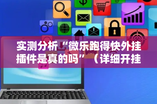 实测分析“微乐跑得快外挂插件是真的吗”（详细开挂教程）-哔哩哔哩