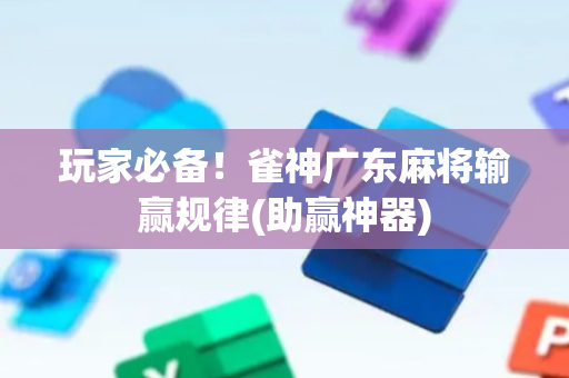 玩家必备！雀神广东麻将输赢规律(助赢神器)